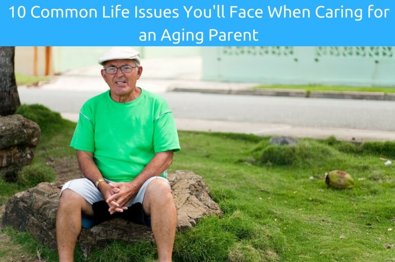 10 Common Life Issues You'll Face When Caring for an Aging Parent