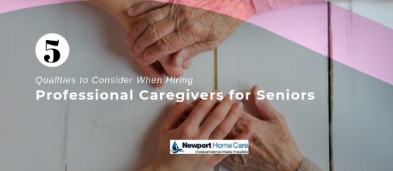 5 Qualities to Consider When Hiring Professional Caregivers for Seniors